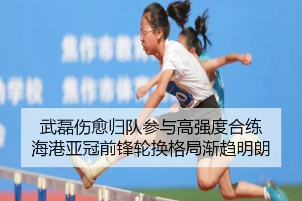 武磊伤愈归队参与高强度合练 海港亚冠前锋轮换格局渐趋明朗